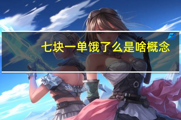 七块一单饿了么是啥概念