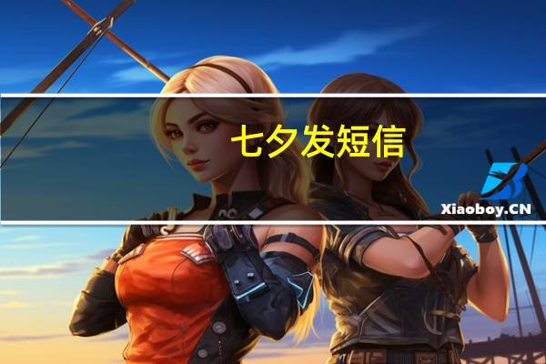 七夕发短信（7夕祝福短信）