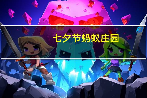 七夕节 蚂蚁庄园(古时七夕节蚂蚁庄园)