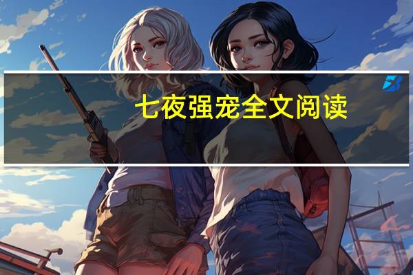 七夜强宠全文阅读（七夜强宠）