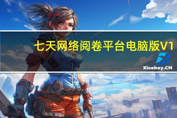 七天网络阅卷平台电脑版 V1.2.3 免费PC版(七天网络阅卷平台电脑版 V1.2.3 免费PC版功能简介)