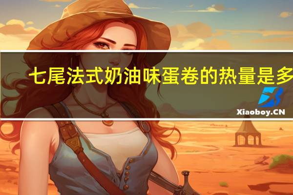 七尾 法式奶油味蛋卷的热量是多少