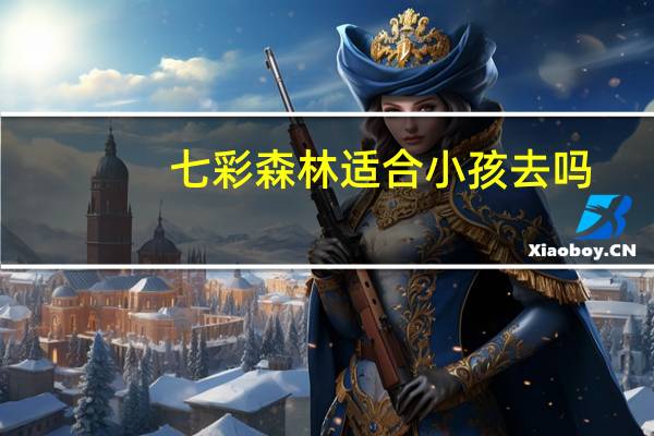 七彩森林适合小孩去吗