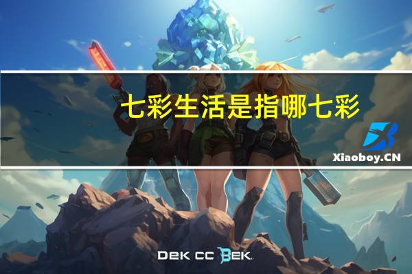 七彩生活是指哪七彩