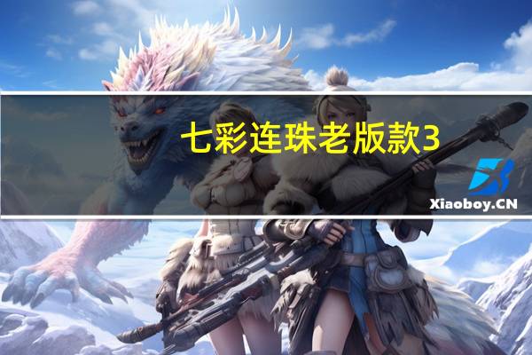 七彩连珠老版款3.8 免费电脑版（七彩连珠老版款3.8 免费电脑版功能简介）