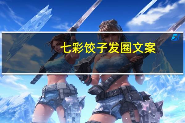 七彩饺子发圈文案