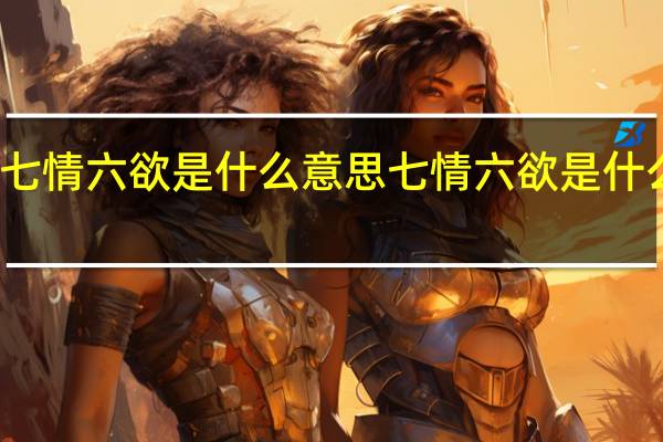 七情六欲是什么意思 七情六欲是什么意思