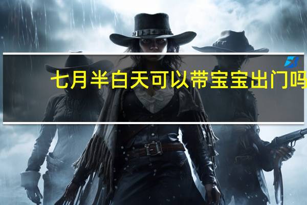 七月半白天可以带宝宝出门吗