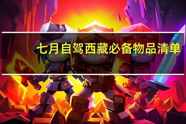 七月自驾西藏必备物品清单