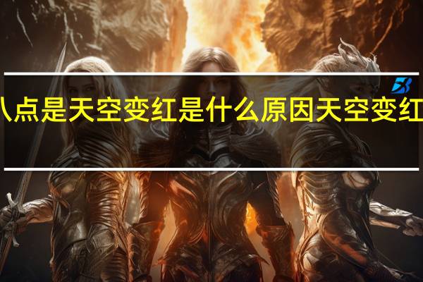 七点到八点是天空变红是什么原因 天空变红了是什么征兆