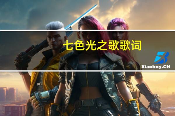 七色光之歌 歌词（七色光歌词完整版）