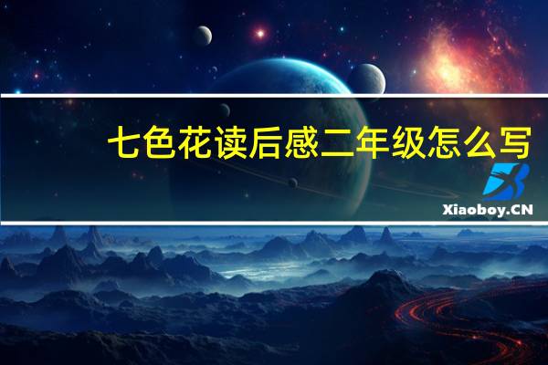 七色花读后感二年级怎么写（七色花读后感二年级）