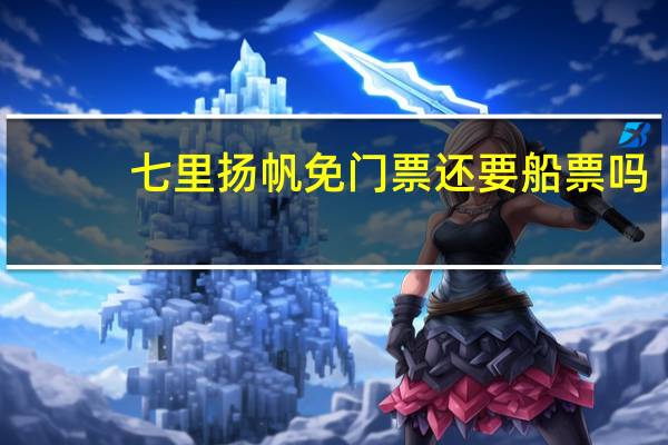 七里扬帆免门票还要船票吗