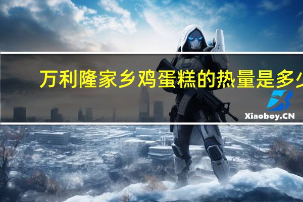 万利隆 家乡鸡蛋糕的热量是多少