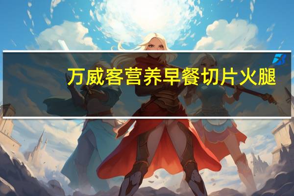 万威客 营养早餐切片火腿(黑胡椒味)的热量是多少