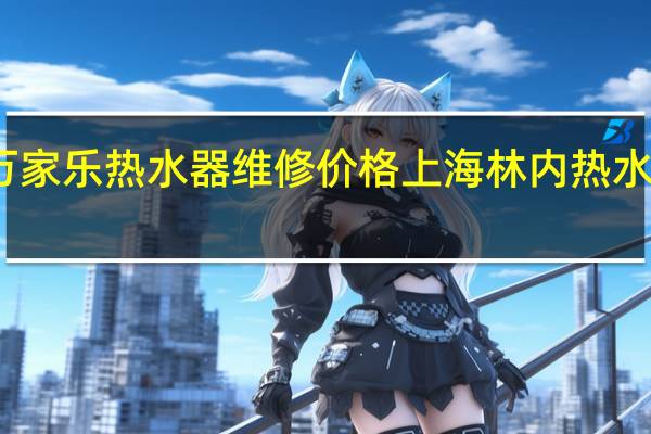 万家乐热水器维修价格 上海林内热水器维修