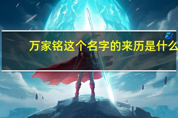 万家铭这个名字的来历是什么