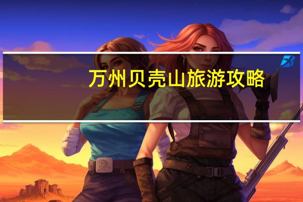 万州贝壳山旅游攻略
