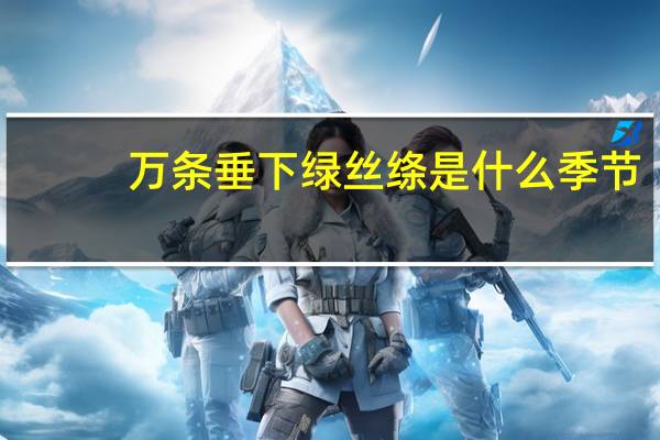 万条垂下绿丝绦是什么季节