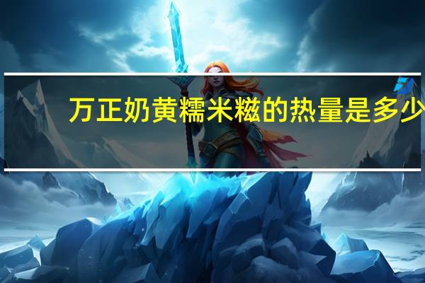 万正 奶黄糯米糍的热量是多少