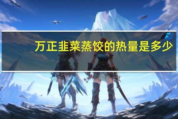 万正 韭菜蒸饺的热量是多少