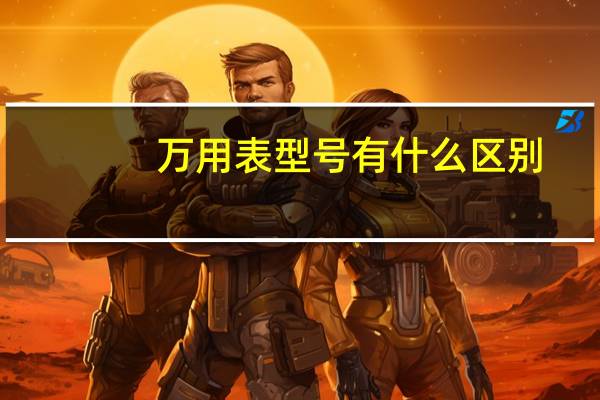 万用表型号有什么区别（万用表型号）