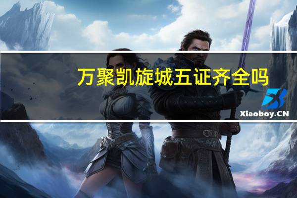 万聚凯旋城五证齐全吗（万聚凯旋城简介）