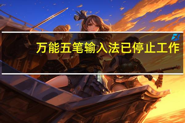 万能五笔输入法已停止工作（wan neng wu bi）