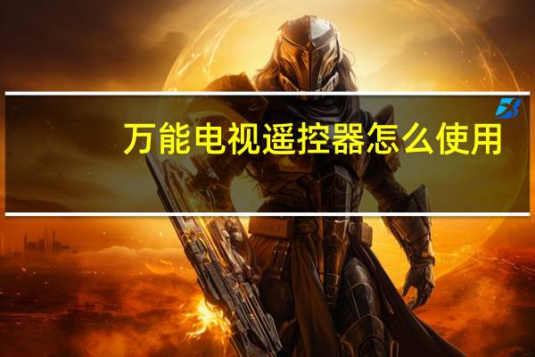 万能电视遥控器怎么使用（万能电视遥控器）