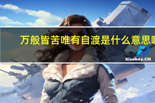 万般皆苦唯有自渡是什么意思啊（万般皆苦唯有自渡是什么意思）