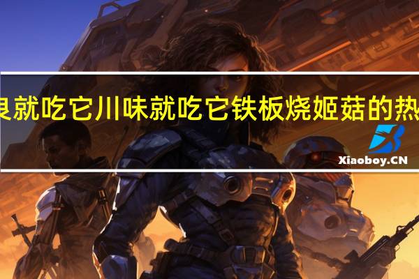 万良就吃它 川味就吃它铁板烧姬菇的热量是多少