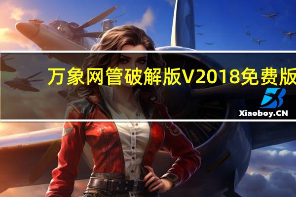 万象网管破解版 V2018 免费版（万象网管破解版 V2018 免费版功能简介）