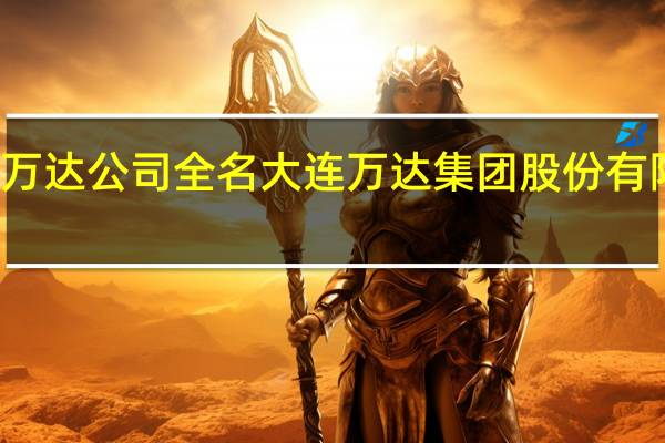 万达公司全名 大连万达集团股份有限公司