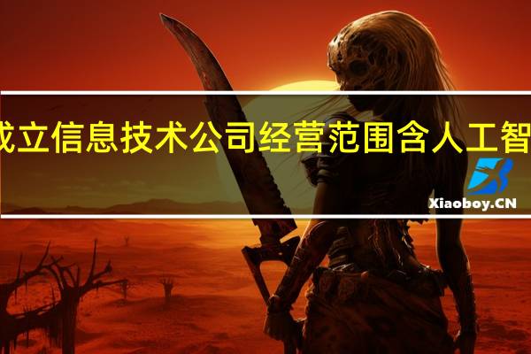 万达电影成立信息技术公司 经营范围含人工智能应用软件开发