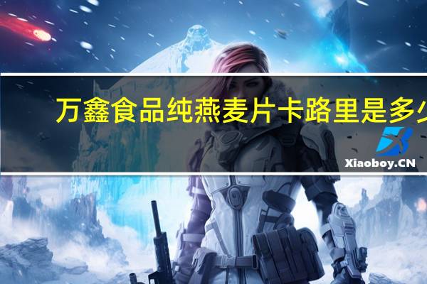 万鑫食品  纯燕麦片卡路里是多少