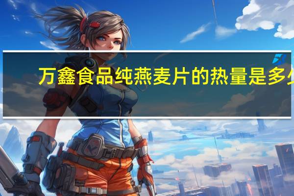 万鑫食品  纯燕麦片的热量是多少