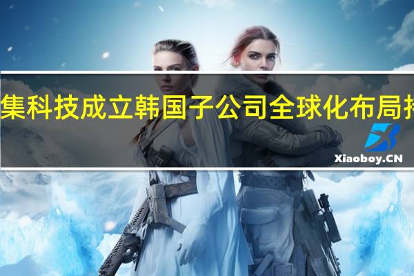 万集科技成立韩国子公司 全球化布局持续深化