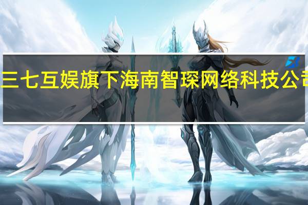 三七互娱旗下海南智琛网络科技公司注销