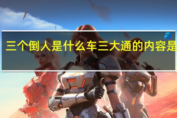 三个倒人是什么车 三大通的内容是什么