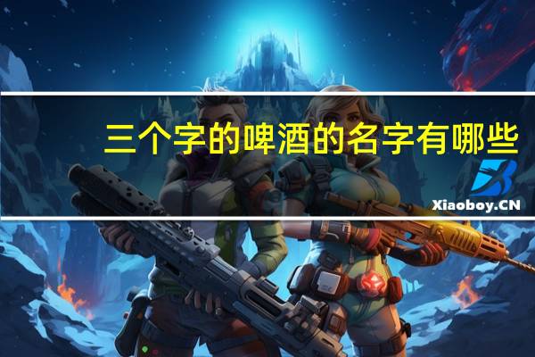 三个字的啤酒的名字有哪些