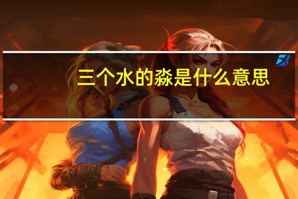 三个水的淼是什么意思