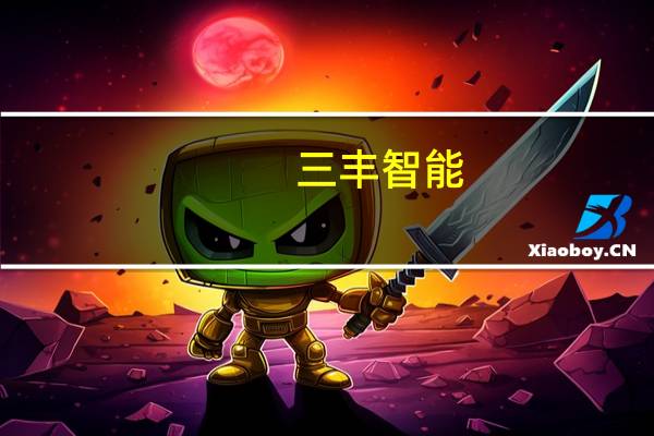 三丰智能：收购控股子公司少数股东40%股权