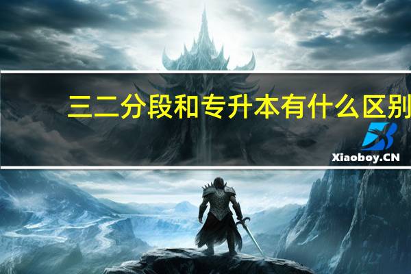 三二分段和专升本有什么区别
