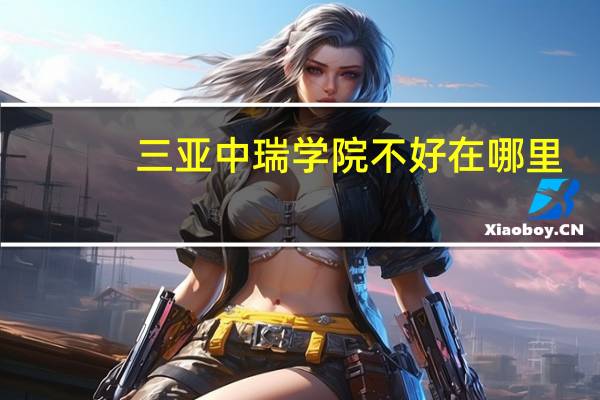 三亚中瑞学院不好在哪里