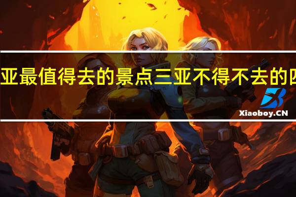三亚最值得去的景点 三亚不得不去的四个景点