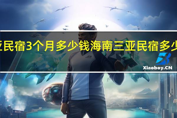三亚民宿3个月多少钱 海南三亚民宿多少钱一个月
