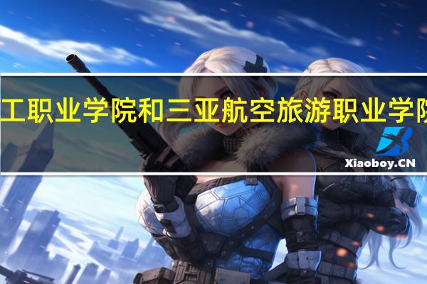 三亚理工职业学院和三亚航空旅游职业学院的专业对比