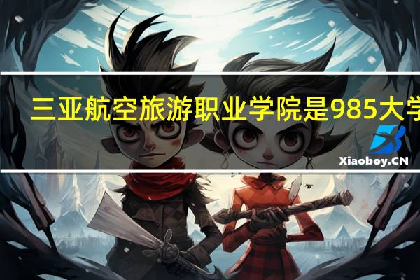 三亚航空旅游职业学院是985大学吗