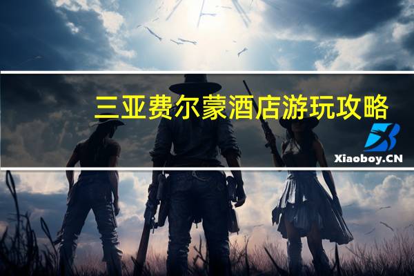 三亚费尔蒙酒店游玩攻略