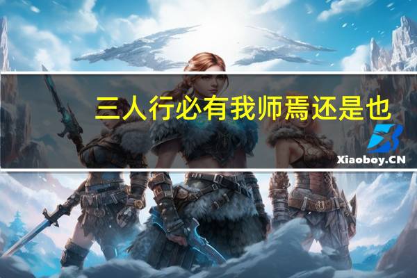 三人行必有我师焉还是也